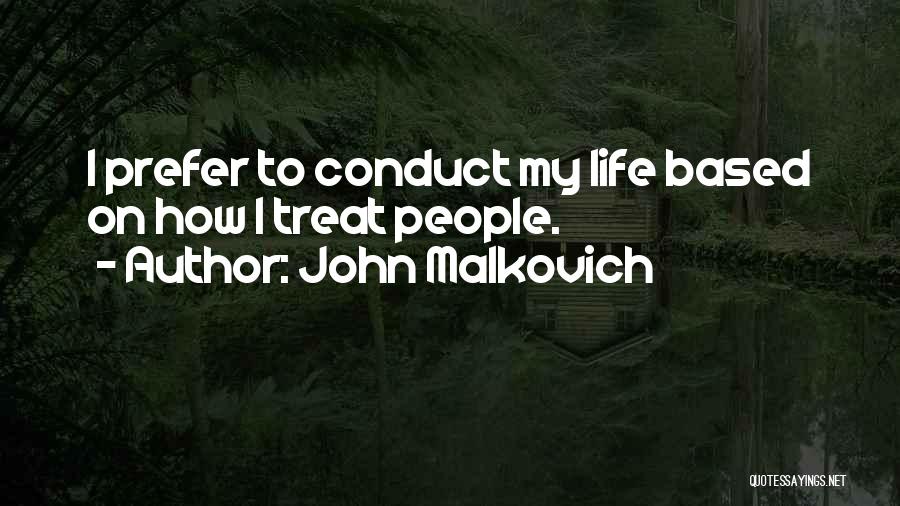 John Malkovich Quotes: I Prefer To Conduct My Life Based On How I Treat People.