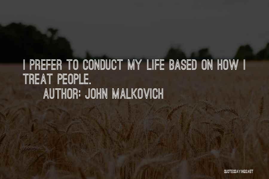 John Malkovich Quotes: I Prefer To Conduct My Life Based On How I Treat People.