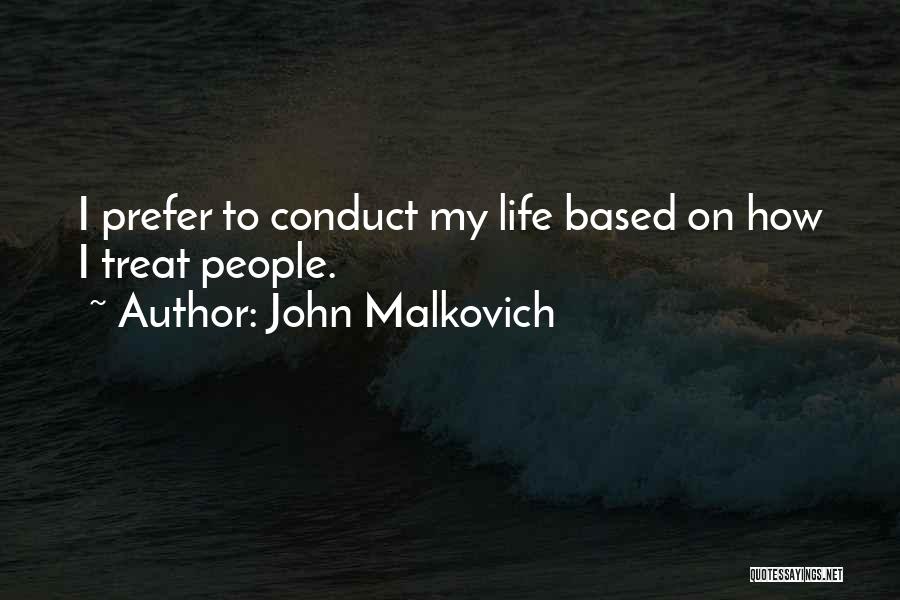 John Malkovich Quotes: I Prefer To Conduct My Life Based On How I Treat People.