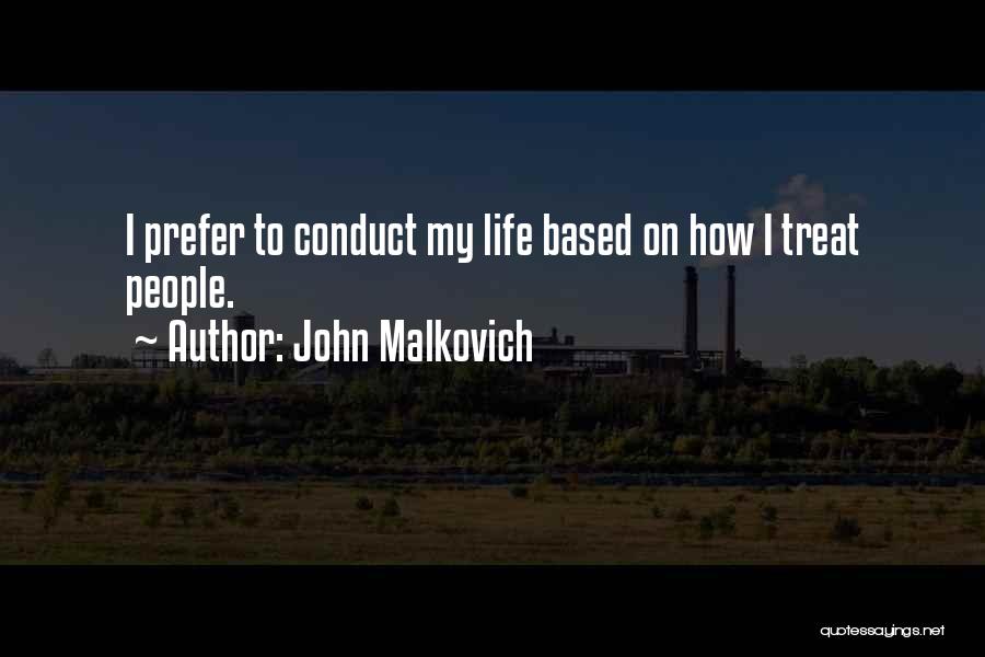 John Malkovich Quotes: I Prefer To Conduct My Life Based On How I Treat People.