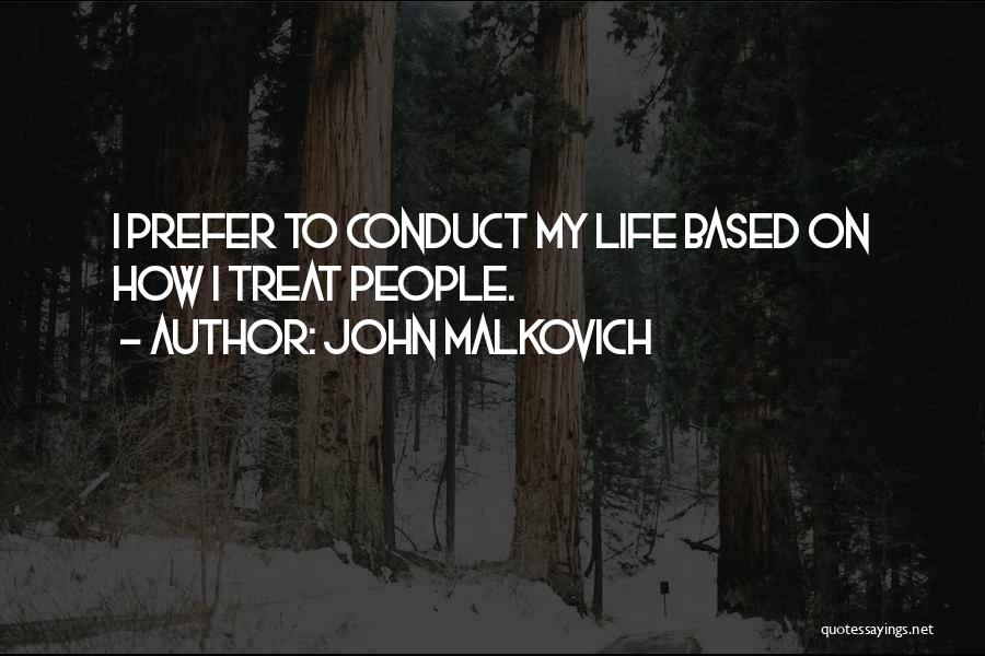 John Malkovich Quotes: I Prefer To Conduct My Life Based On How I Treat People.