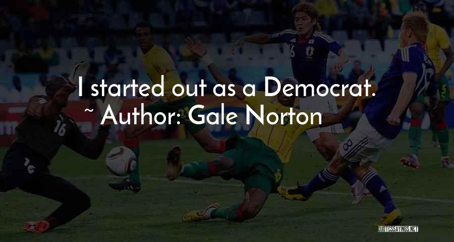 Gale Norton Quotes: I Started Out As A Democrat.