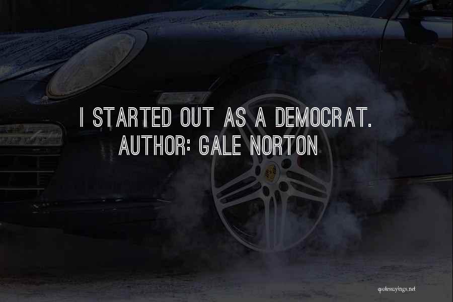 Gale Norton Quotes: I Started Out As A Democrat.