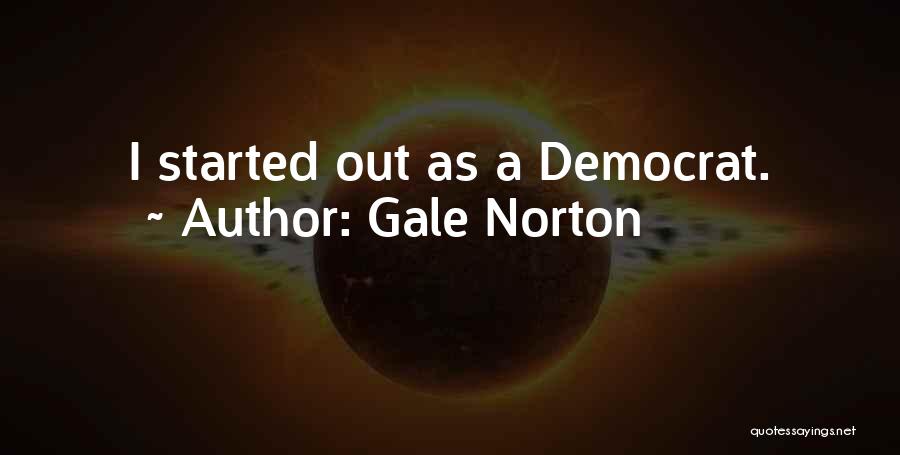 Gale Norton Quotes: I Started Out As A Democrat.