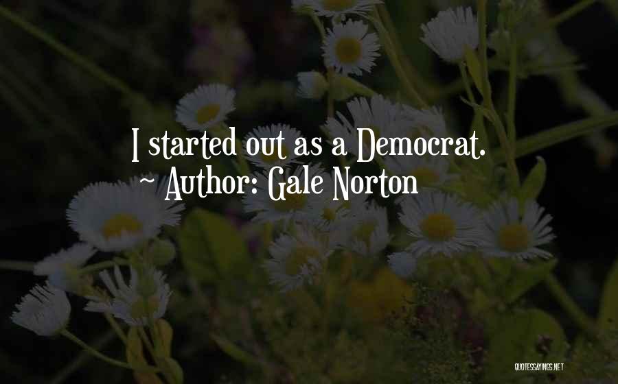 Gale Norton Quotes: I Started Out As A Democrat.