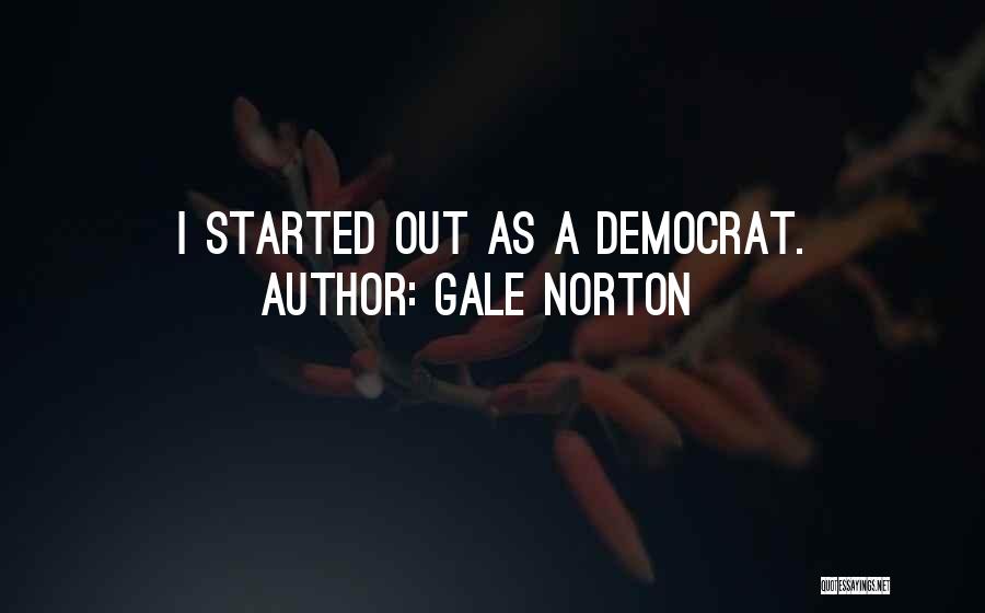 Gale Norton Quotes: I Started Out As A Democrat.