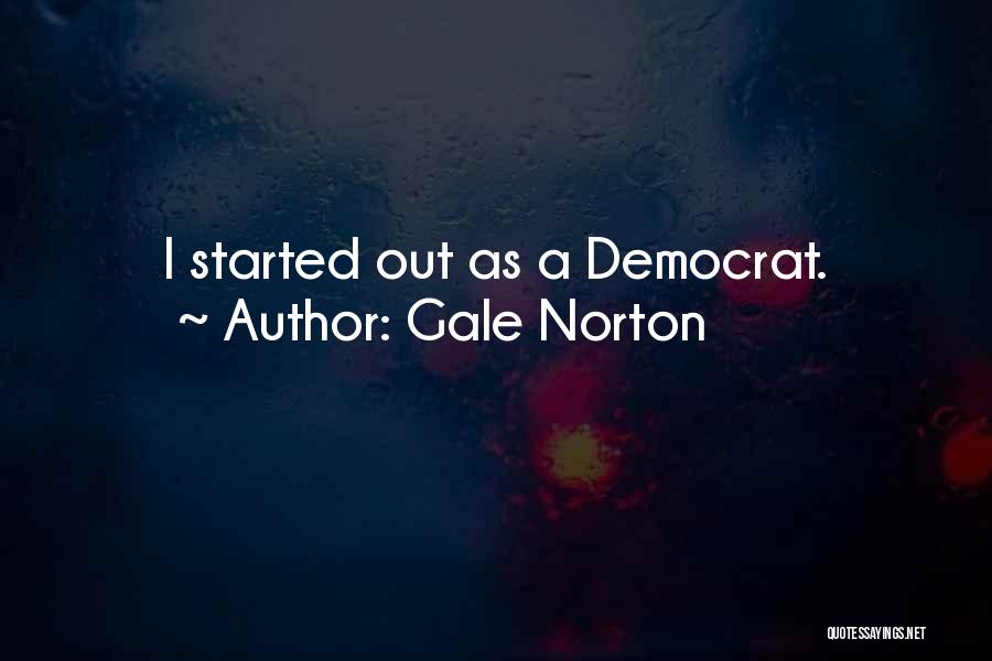 Gale Norton Quotes: I Started Out As A Democrat.
