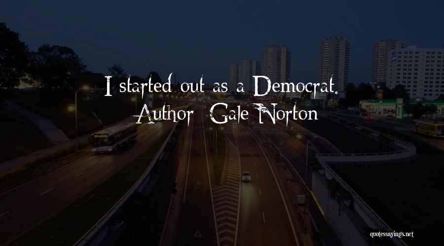 Gale Norton Quotes: I Started Out As A Democrat.