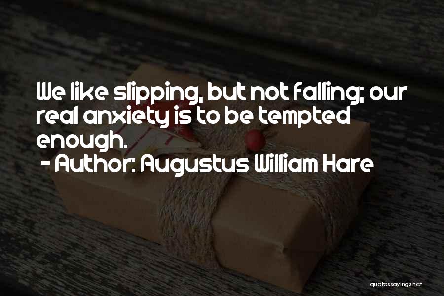 Augustus William Hare Quotes: We Like Slipping, But Not Falling; Our Real Anxiety Is To Be Tempted Enough.