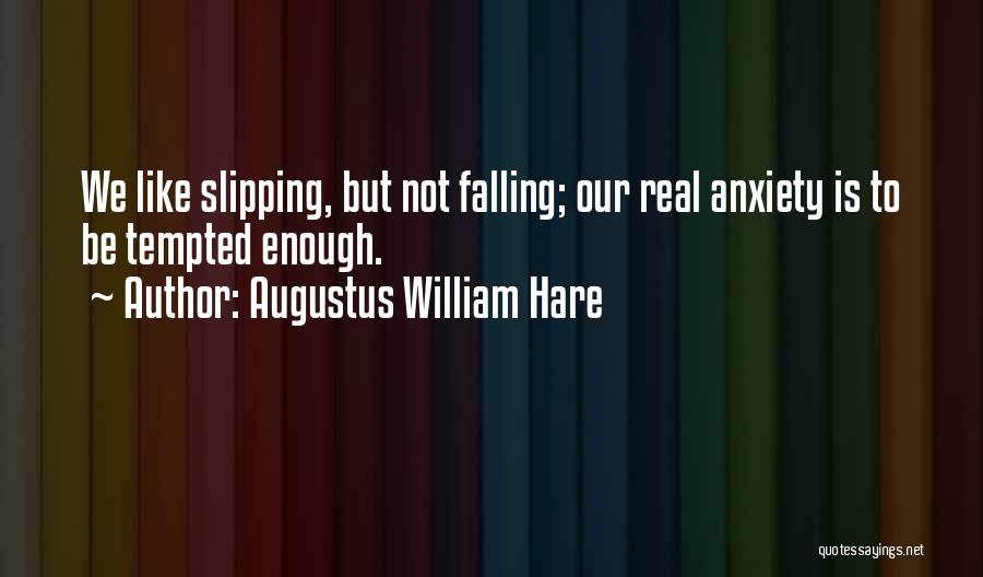 Augustus William Hare Quotes: We Like Slipping, But Not Falling; Our Real Anxiety Is To Be Tempted Enough.