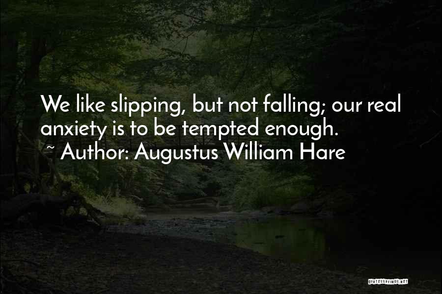 Augustus William Hare Quotes: We Like Slipping, But Not Falling; Our Real Anxiety Is To Be Tempted Enough.