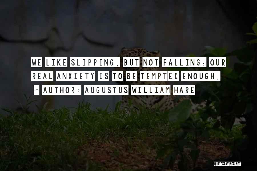 Augustus William Hare Quotes: We Like Slipping, But Not Falling; Our Real Anxiety Is To Be Tempted Enough.