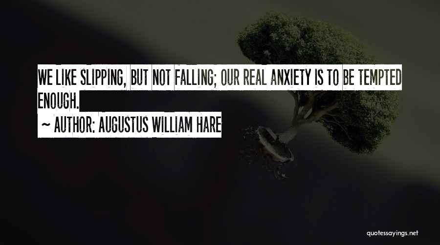 Augustus William Hare Quotes: We Like Slipping, But Not Falling; Our Real Anxiety Is To Be Tempted Enough.