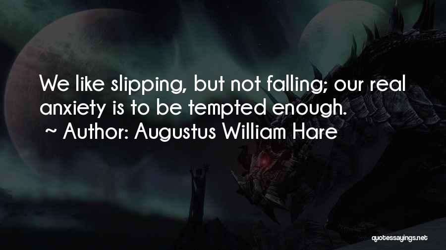 Augustus William Hare Quotes: We Like Slipping, But Not Falling; Our Real Anxiety Is To Be Tempted Enough.