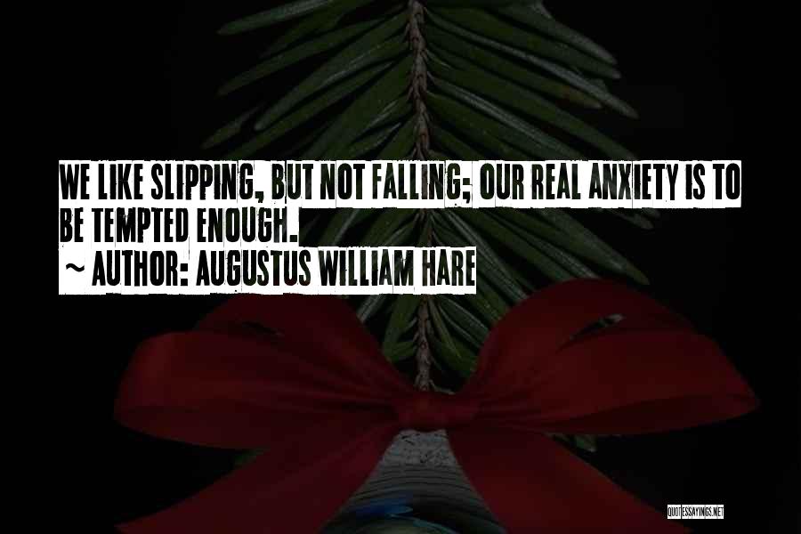 Augustus William Hare Quotes: We Like Slipping, But Not Falling; Our Real Anxiety Is To Be Tempted Enough.