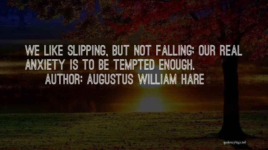 Augustus William Hare Quotes: We Like Slipping, But Not Falling; Our Real Anxiety Is To Be Tempted Enough.