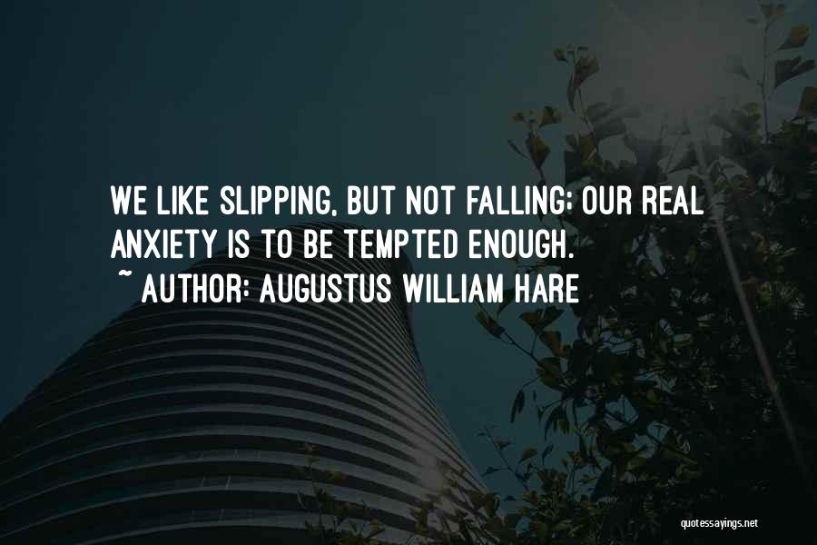 Augustus William Hare Quotes: We Like Slipping, But Not Falling; Our Real Anxiety Is To Be Tempted Enough.