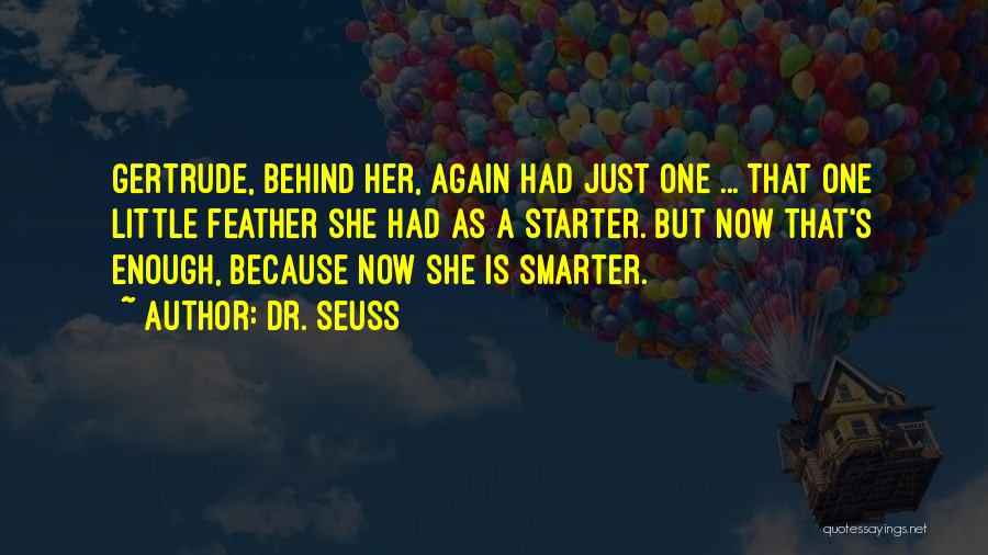 Dr. Seuss Quotes: Gertrude, Behind Her, Again Had Just One ... That One Little Feather She Had As A Starter. But Now That's