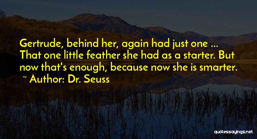 Dr. Seuss Quotes: Gertrude, Behind Her, Again Had Just One ... That One Little Feather She Had As A Starter. But Now That's