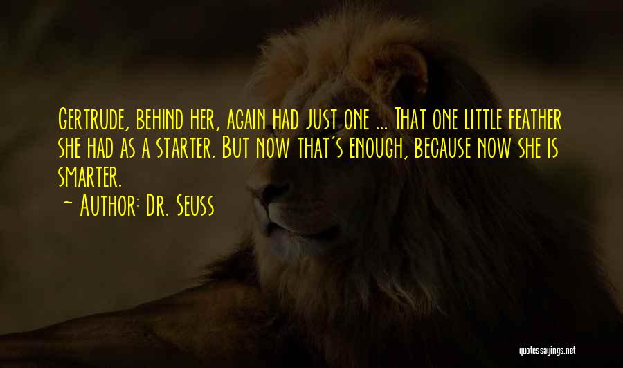 Dr. Seuss Quotes: Gertrude, Behind Her, Again Had Just One ... That One Little Feather She Had As A Starter. But Now That's
