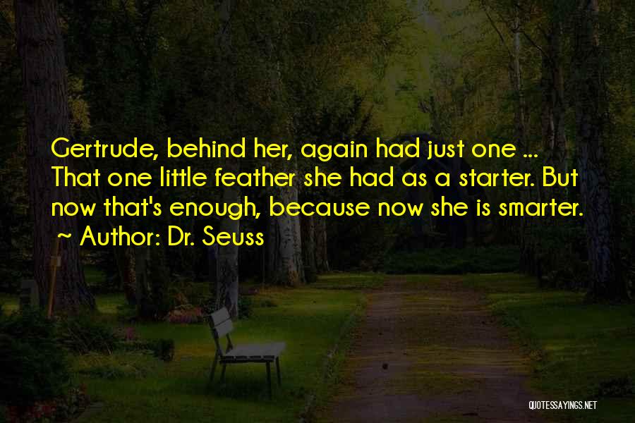 Dr. Seuss Quotes: Gertrude, Behind Her, Again Had Just One ... That One Little Feather She Had As A Starter. But Now That's