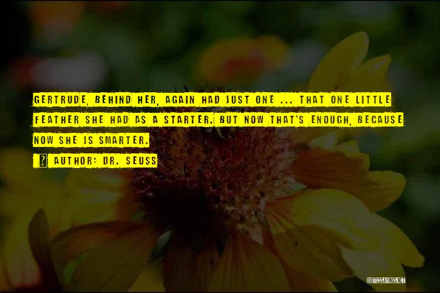 Dr. Seuss Quotes: Gertrude, Behind Her, Again Had Just One ... That One Little Feather She Had As A Starter. But Now That's