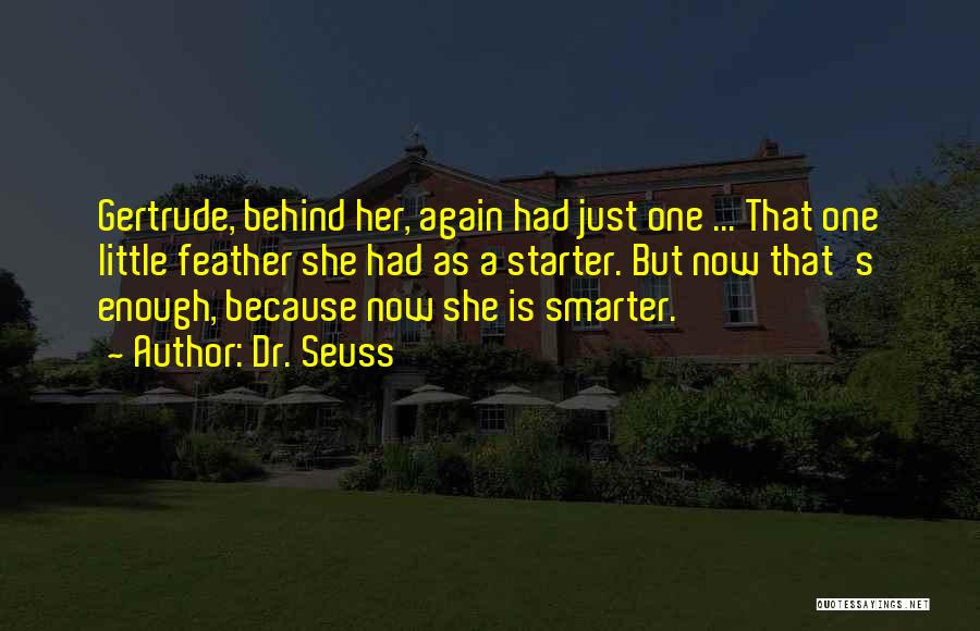 Dr. Seuss Quotes: Gertrude, Behind Her, Again Had Just One ... That One Little Feather She Had As A Starter. But Now That's