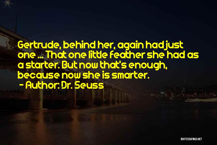 Dr. Seuss Quotes: Gertrude, Behind Her, Again Had Just One ... That One Little Feather She Had As A Starter. But Now That's