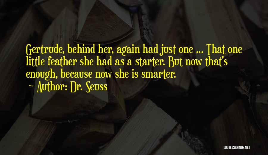 Dr. Seuss Quotes: Gertrude, Behind Her, Again Had Just One ... That One Little Feather She Had As A Starter. But Now That's
