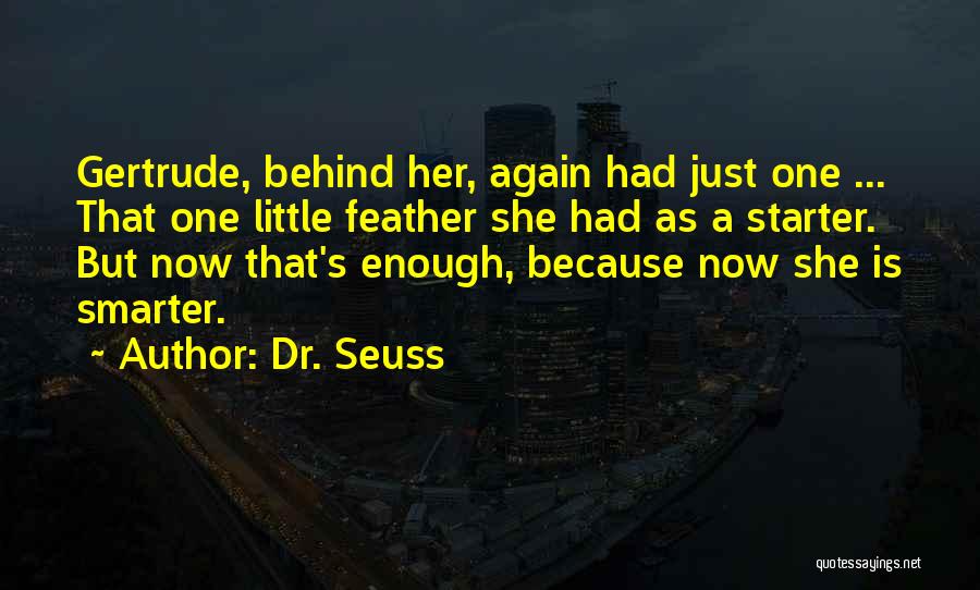 Dr. Seuss Quotes: Gertrude, Behind Her, Again Had Just One ... That One Little Feather She Had As A Starter. But Now That's