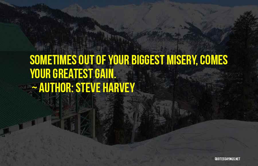 Steve Harvey Quotes: Sometimes Out Of Your Biggest Misery, Comes Your Greatest Gain.