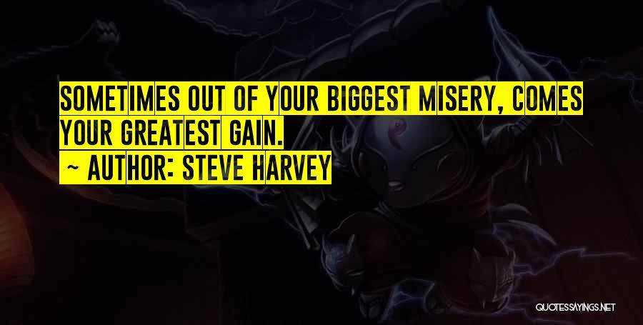 Steve Harvey Quotes: Sometimes Out Of Your Biggest Misery, Comes Your Greatest Gain.