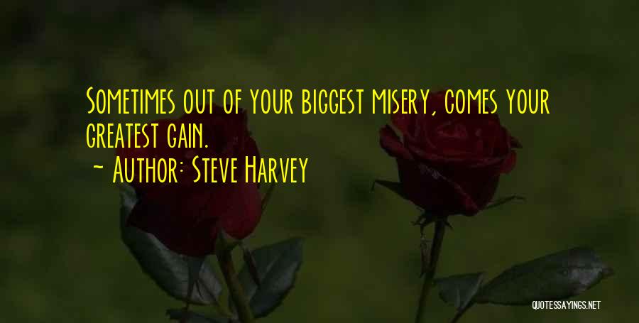 Steve Harvey Quotes: Sometimes Out Of Your Biggest Misery, Comes Your Greatest Gain.