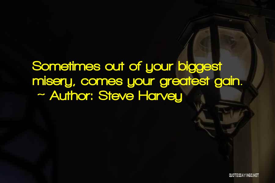 Steve Harvey Quotes: Sometimes Out Of Your Biggest Misery, Comes Your Greatest Gain.