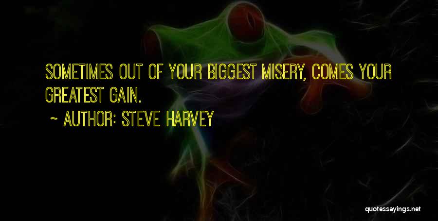 Steve Harvey Quotes: Sometimes Out Of Your Biggest Misery, Comes Your Greatest Gain.