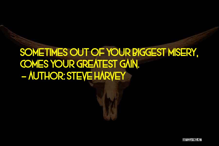 Steve Harvey Quotes: Sometimes Out Of Your Biggest Misery, Comes Your Greatest Gain.