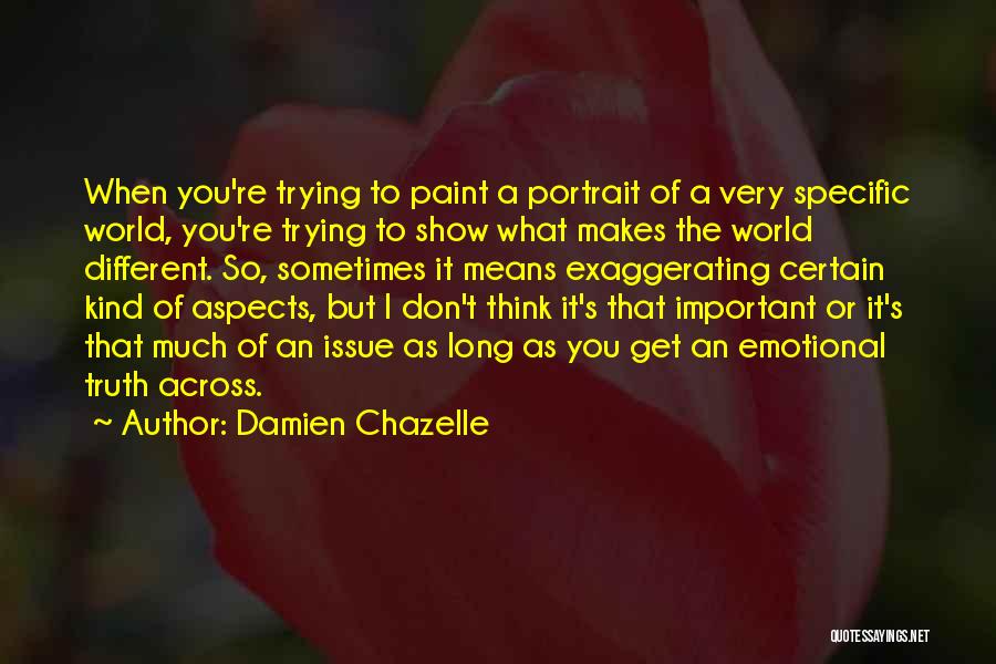 Damien Chazelle Quotes: When You're Trying To Paint A Portrait Of A Very Specific World, You're Trying To Show What Makes The World