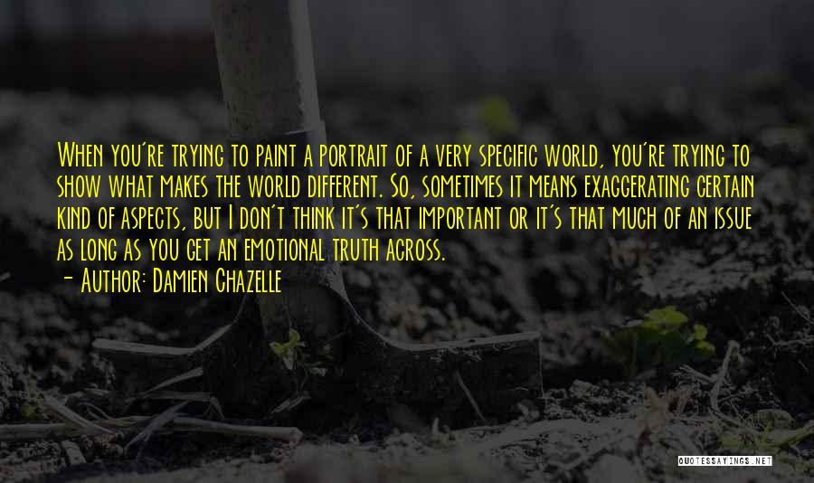 Damien Chazelle Quotes: When You're Trying To Paint A Portrait Of A Very Specific World, You're Trying To Show What Makes The World