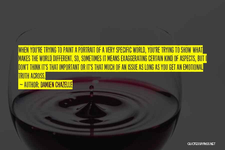 Damien Chazelle Quotes: When You're Trying To Paint A Portrait Of A Very Specific World, You're Trying To Show What Makes The World