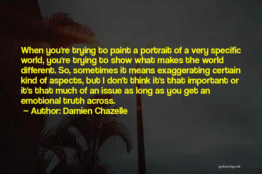 Damien Chazelle Quotes: When You're Trying To Paint A Portrait Of A Very Specific World, You're Trying To Show What Makes The World