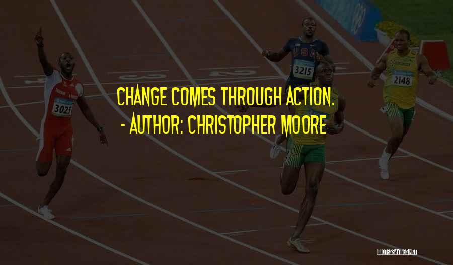 Christopher Moore Quotes: Change Comes Through Action.