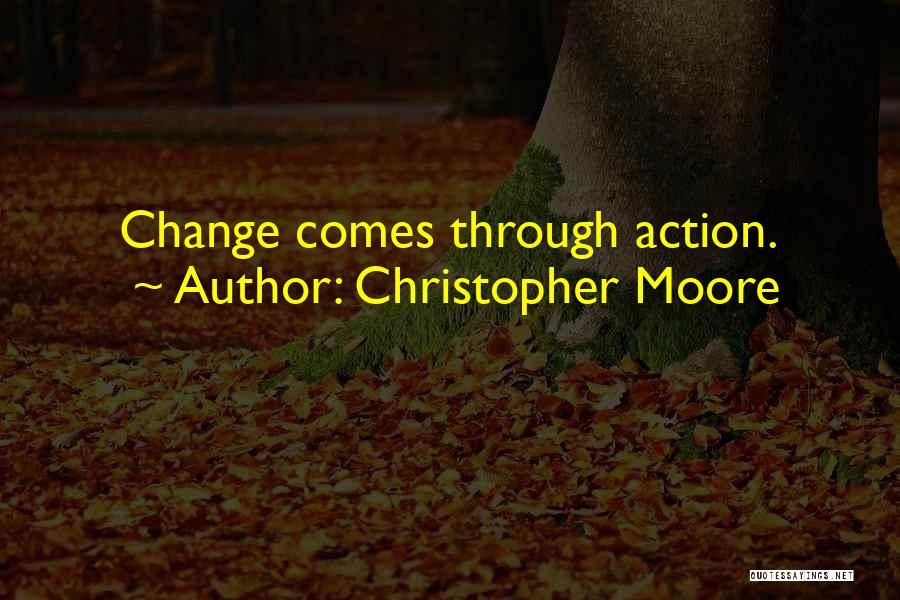 Christopher Moore Quotes: Change Comes Through Action.