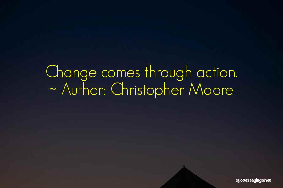 Christopher Moore Quotes: Change Comes Through Action.