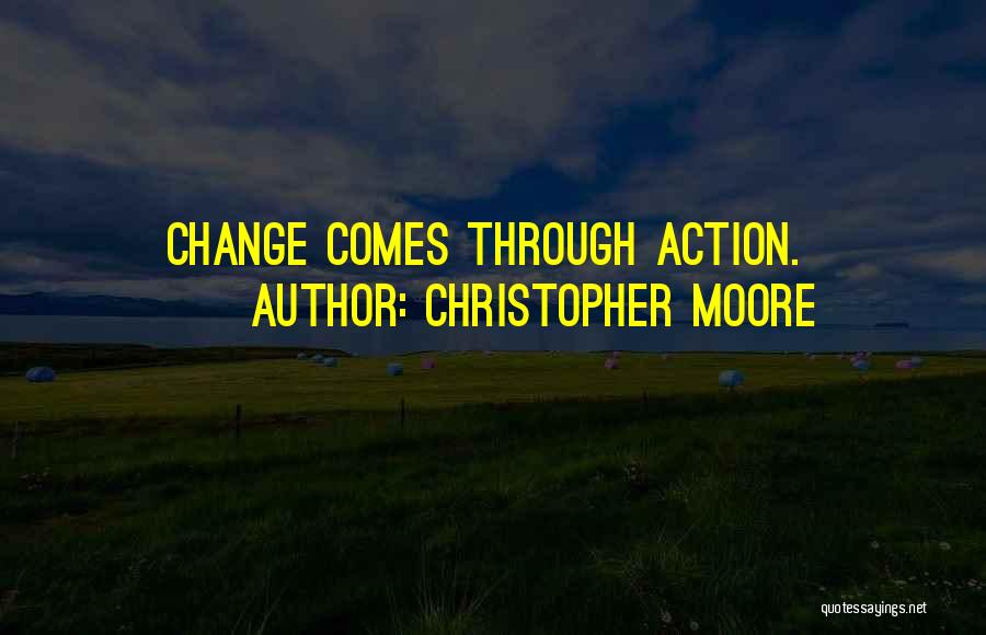 Christopher Moore Quotes: Change Comes Through Action.