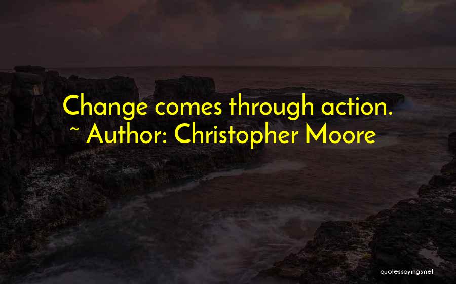 Christopher Moore Quotes: Change Comes Through Action.