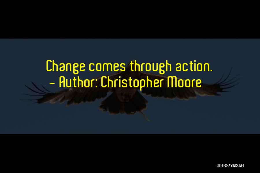 Christopher Moore Quotes: Change Comes Through Action.