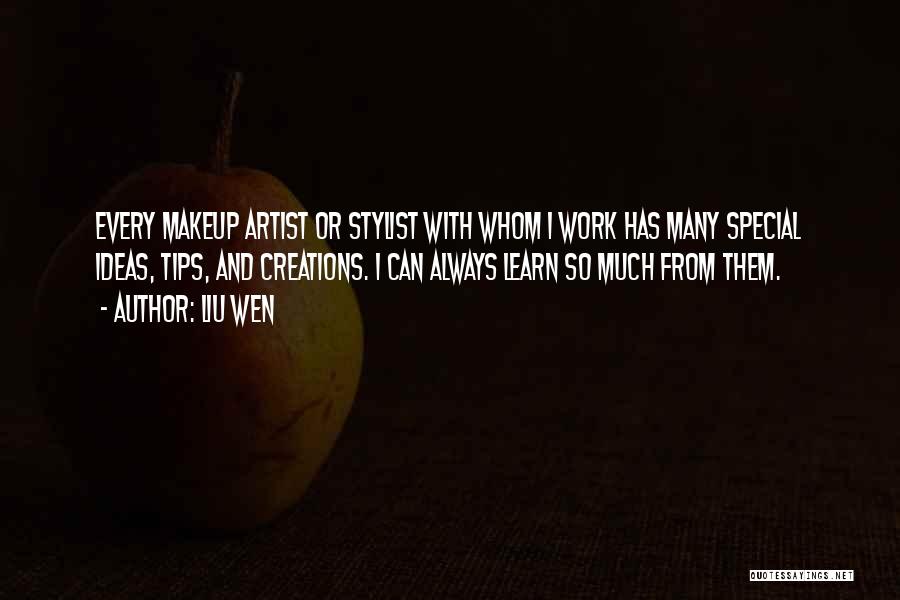 Liu Wen Quotes: Every Makeup Artist Or Stylist With Whom I Work Has Many Special Ideas, Tips, And Creations. I Can Always Learn