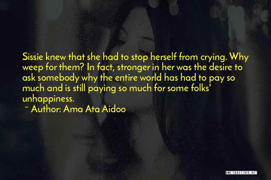 Ama Ata Aidoo Quotes: Sissie Knew That She Had To Stop Herself From Crying. Why Weep For Them? In Fact, Stronger In Her Was