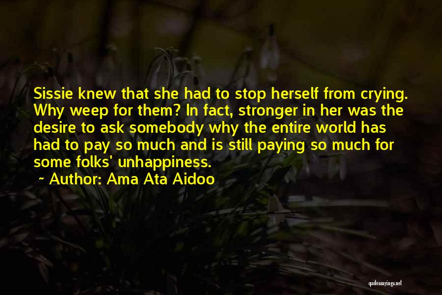 Ama Ata Aidoo Quotes: Sissie Knew That She Had To Stop Herself From Crying. Why Weep For Them? In Fact, Stronger In Her Was