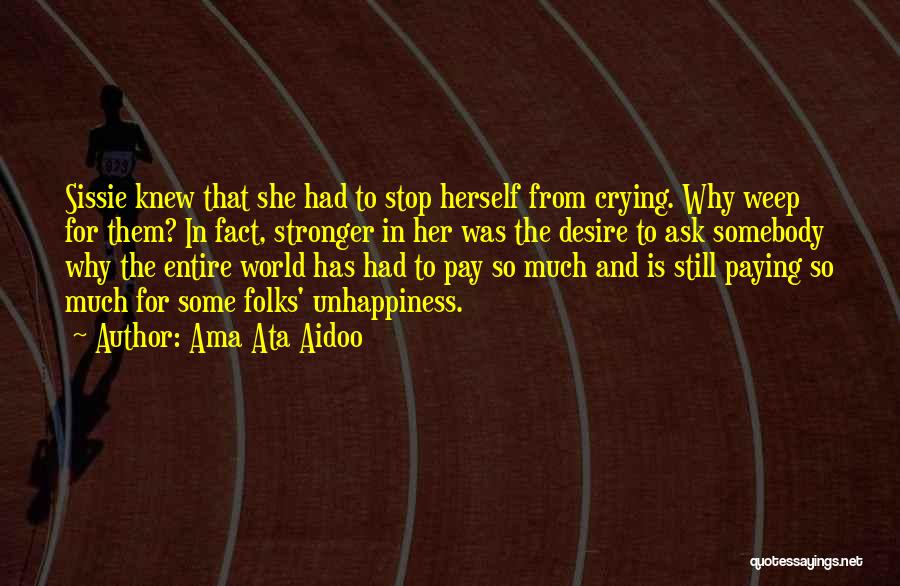 Ama Ata Aidoo Quotes: Sissie Knew That She Had To Stop Herself From Crying. Why Weep For Them? In Fact, Stronger In Her Was